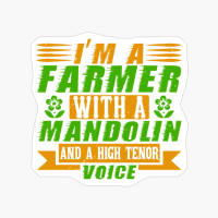 I'm A Farmer With A Mandolin And A High Tenor Voice