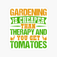Gardening Is Cheaper Than Therapy And You Get Tomatoes