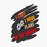 Funny Quote: "I Can't I Have Plans In The Garage"