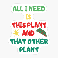 Copy Of All I Need Is This Plant And That Other Plant