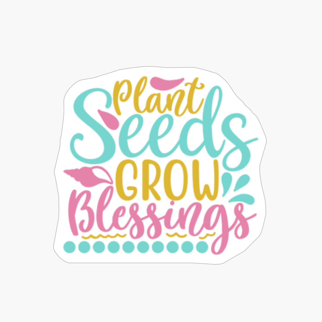 Plant Seeds Grow Blessings
