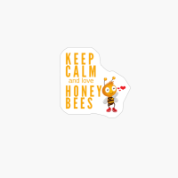 Keep Calm And Love Honey Bees