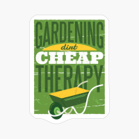Gardening Dirt Cheap Therapy Funny Gardener Saying Quote