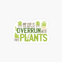 My Life Is Overrun With Plants Cute Funny Plant Lover Saying Quote