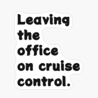 Leaving The Office On Cruise Control.Copy Of Grey Design