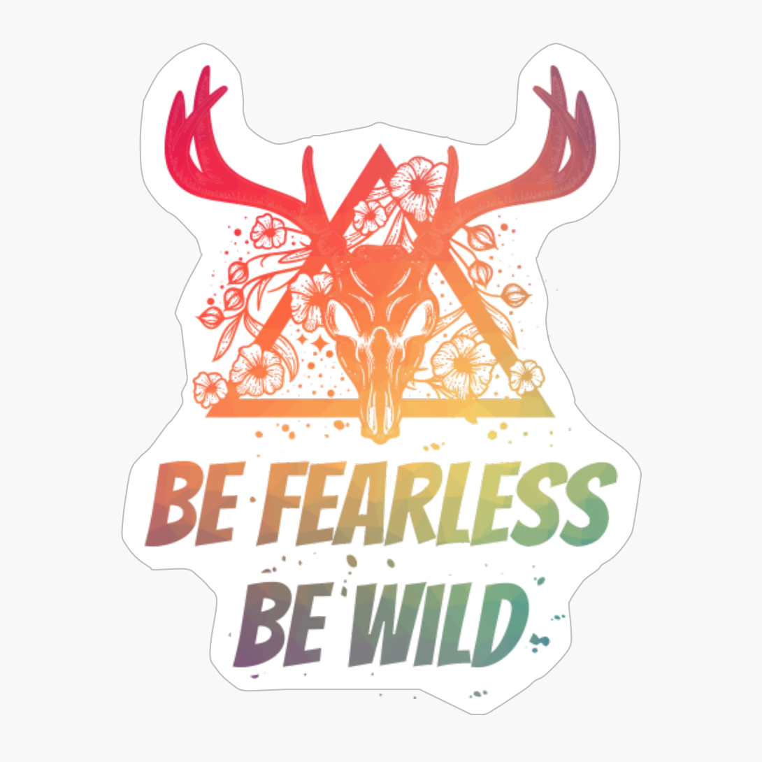 Be Fearless Be Wild Deer Skull With Flowers Design With Bright Colors