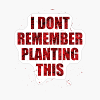 I Dont Remember Planting This Text Design With Big Letters On Red Roses Flowers Background For GardenersCopy Of Grey Design