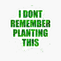 I Dont Remember Planting This Text Design With Big Letters On A Green Plant Flowers Background For Gardeners