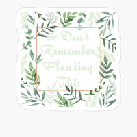 I Dont Remember Planting This Green Plant Flower Frame With Gold Square And Playfull Font