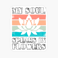 MY SOUL SPEAKS IN FLOWERS Colorful Sunset Scratched Rough Plant Or Flower Design For Garden Lovers