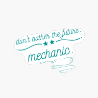 Don't Bother The Future Mechanic -simple And Cool Design