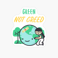Green Not Greed - Help Earth
