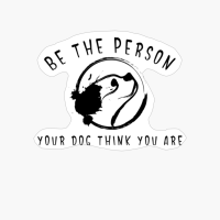 Be The Person Your Dog Think You Are