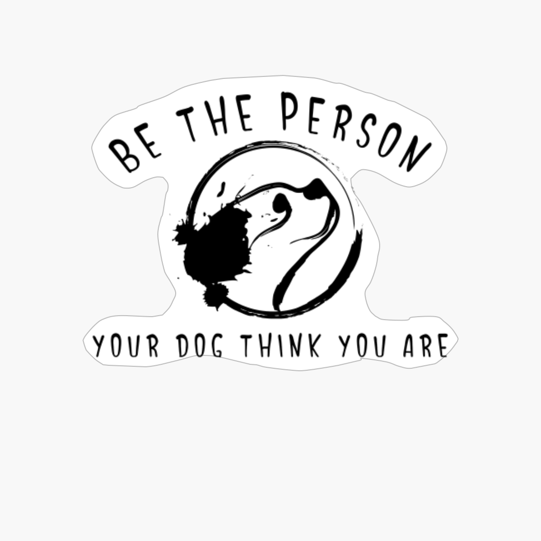 Be The Person Your Dog Think You Are