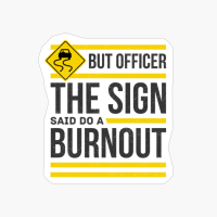But Officer The Sign Said Do A Burnout