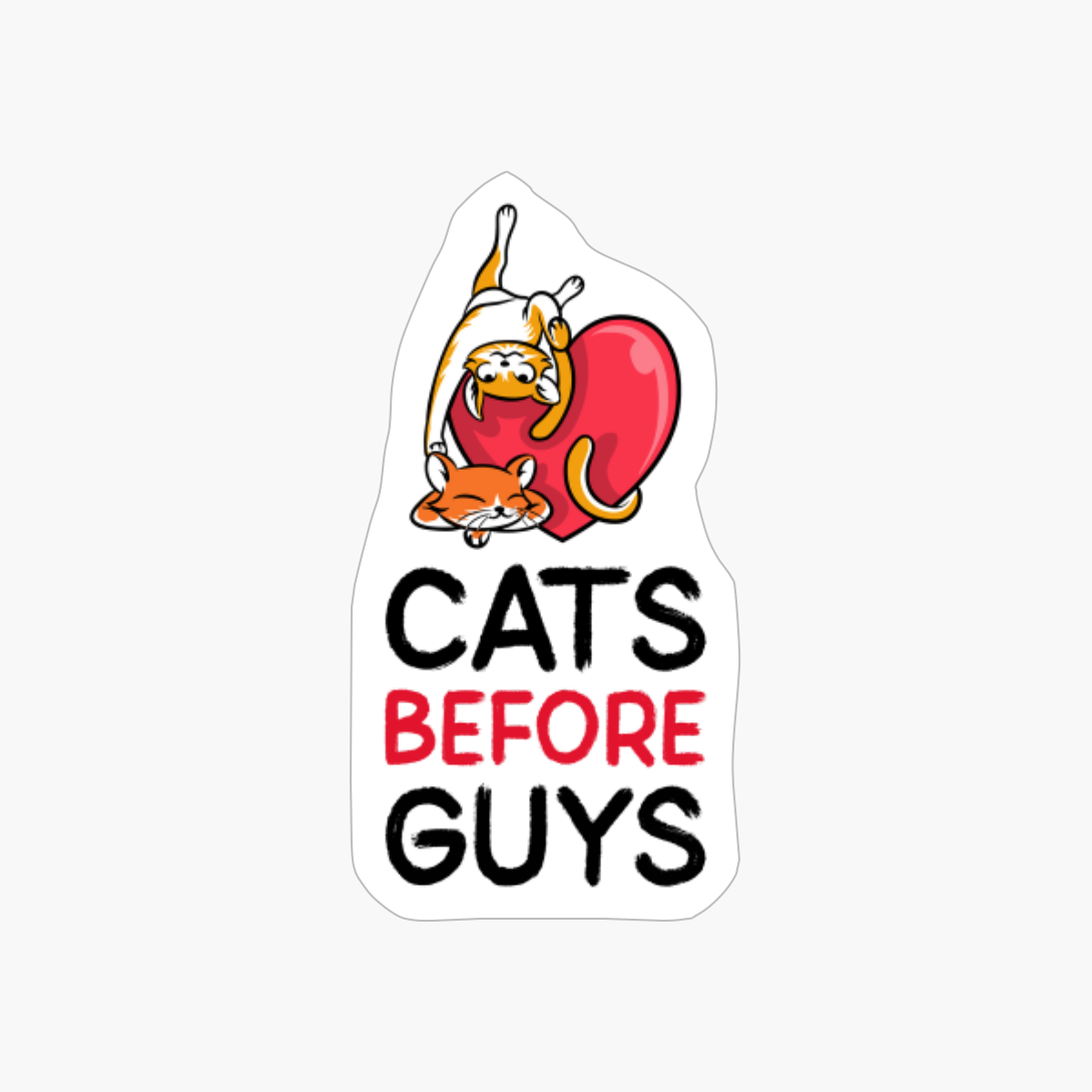 Cats Before Guys. Happy Valentine's Day.