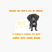 Money Can Buy A Lot Of Things But It Doesnt Wiggle Its Butt When You Come Home