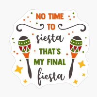 No Time To Siesta That's My Final Fiesta