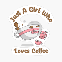 Just A Girl Who Loves Coffee Cute Funny