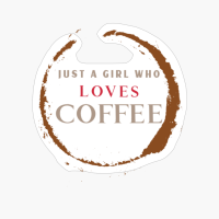 Just A Girl Who Loves Coffee