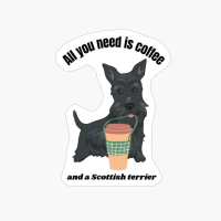 All I Need Is A Coffee And A Scottish Terrier Funny Slogan