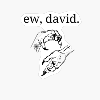 Ew, David.