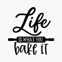 Life Is What You Bake It Perfect Gift For Chef & Kitchen Lover