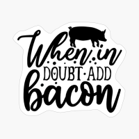When In Doubt Add Bacon Perfect Gift For Chef & Kitchen Lover