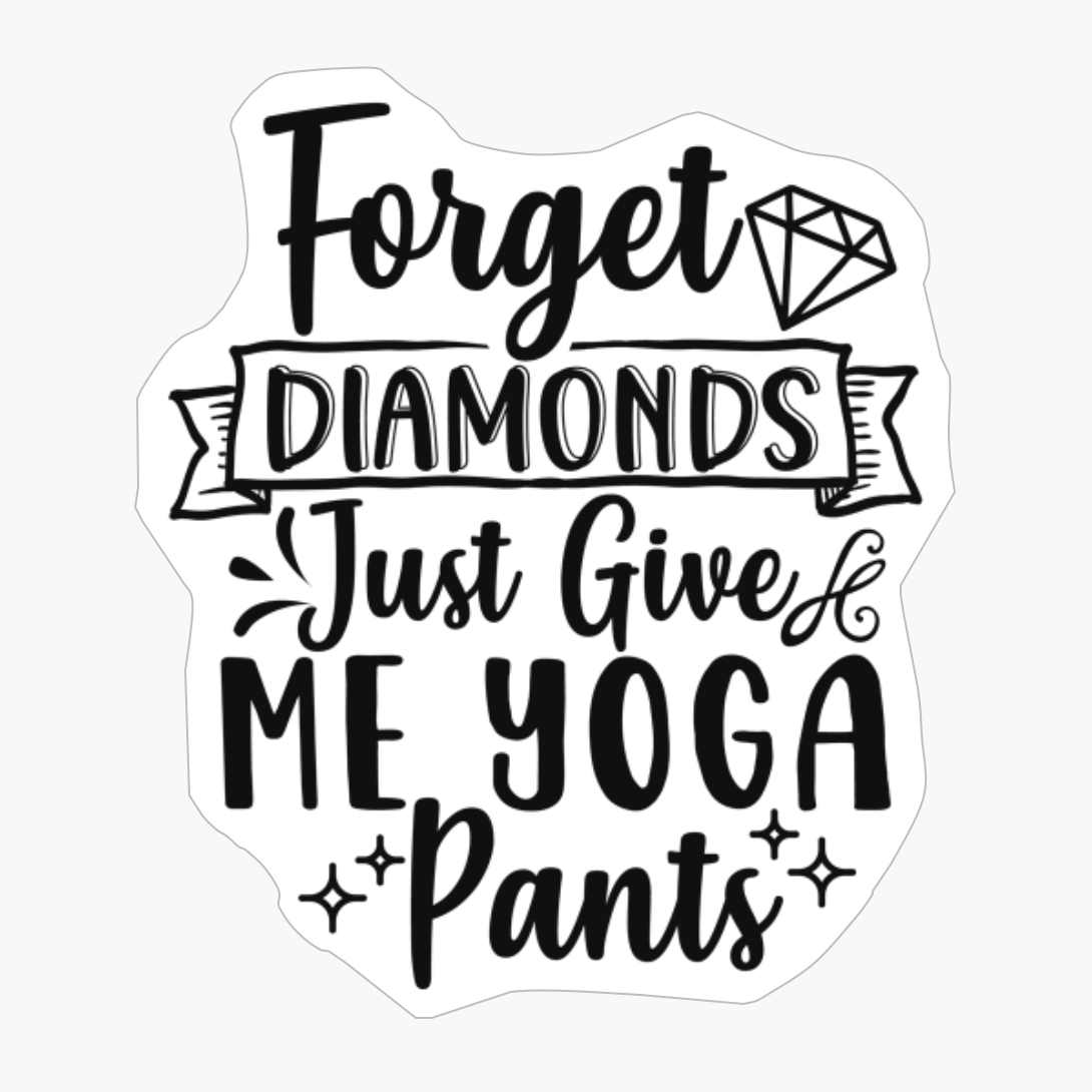 Forget Diamonds Just Give Me Yoga Pants Perfect Gift For A Person Who Practices Yoga