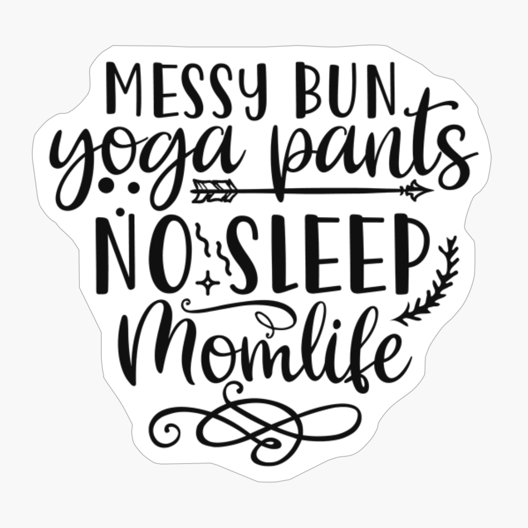 Messy Bun Yoga Pants No Sleep Momlife Perfect Gift For A Person Who Practices Yoga
