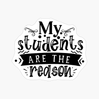 My Students Are The Reason Perfect Gift For A Teacher