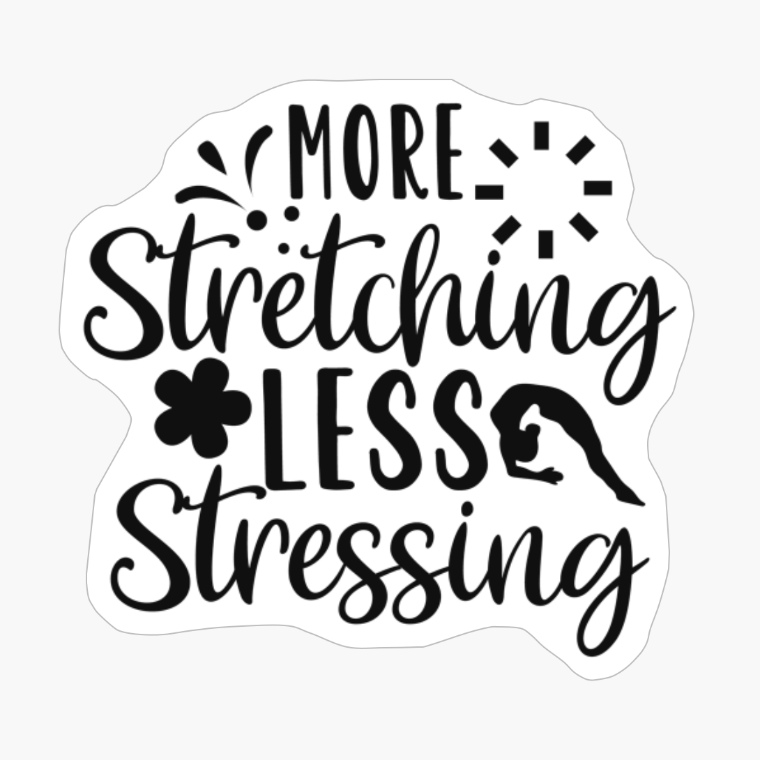 More Stretching Less Stressing Perfect Gift For A Person Who Practices Yoga