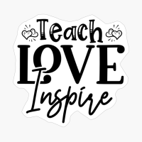 Teach Love Inspire Perfect Gift For A Teacher