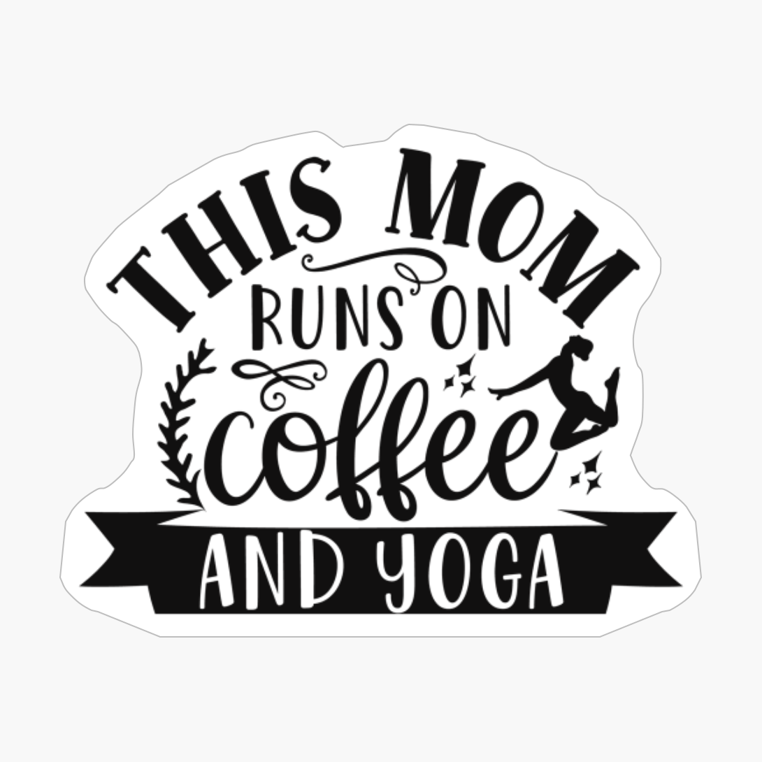 This Mom Runs On Coffee And Yoga Perfect Gift For A Person Who Practices Yoga