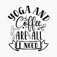 Yoga And Coffee Are All I Need Perfect Gift For A Person Who Practices Yoga