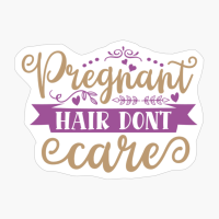 Pregnant Hair Don T Care Perfect Gift For A Mother