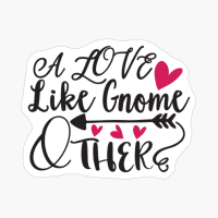 A Love Like Gnome Other Perfect Gift For Your Boyfriend & Girlfriend