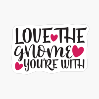 Love The Gnome You're With Perfect Gift For Your Boyfriend & Girlfriend