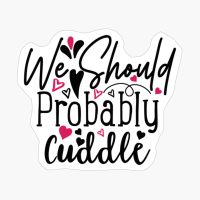 We Should Probably Cuddle Perfect Gift For Your Boyfriend & Girlfriend