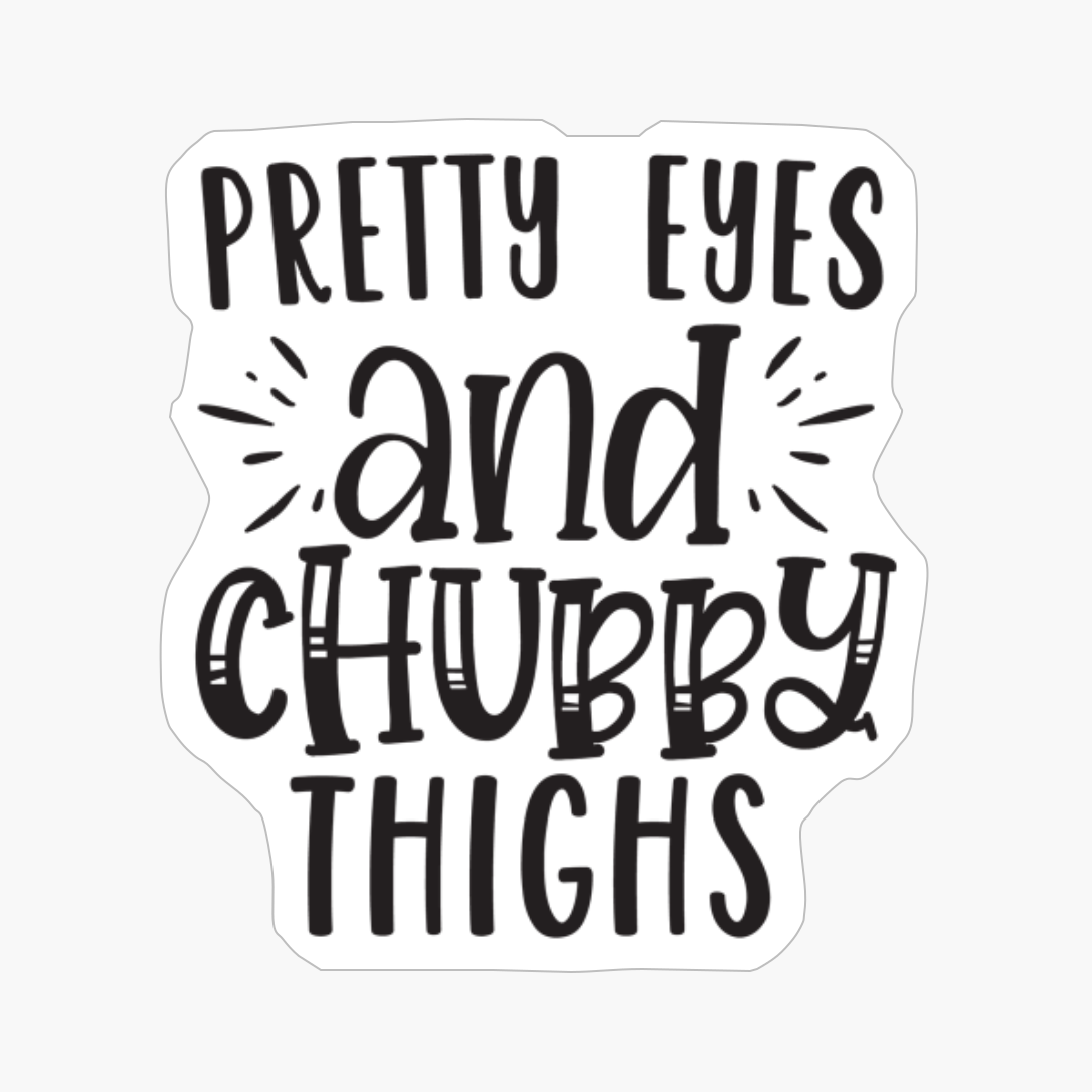 Pretty Eyes And Chubby Thighs