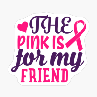 The Pink Is For My Friend Tumor Gift