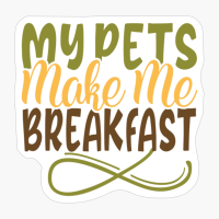 My Pets Make Me Breakfast Farm Gift