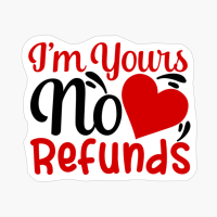 I'm Yours No Refunds Valentine's Day