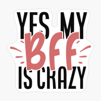 Yes My Bff Is Crazy Best Friends Forever