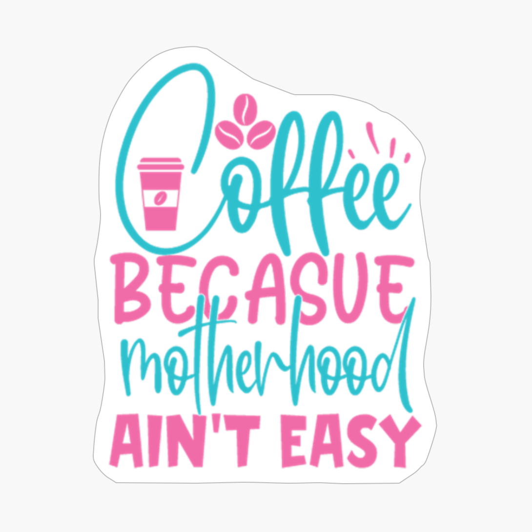Coffee Becasue Motherhood Ain't Easy Mother's Day