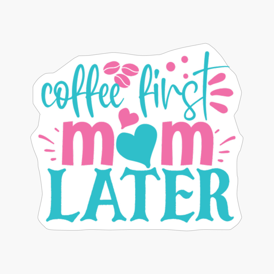 Coffee First Mom Later Mother's Day