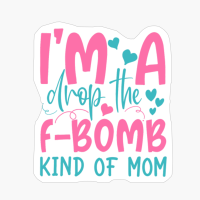I'm Drop The F-bomb Kind Of Mom Mother's Day