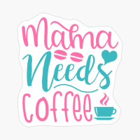 Mama Needs Coffee Mother's Day
