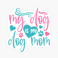 My Dog Is My Dog Mom Mother's Day