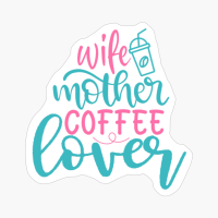 Wife Mother Coffee Lover Mother's Day